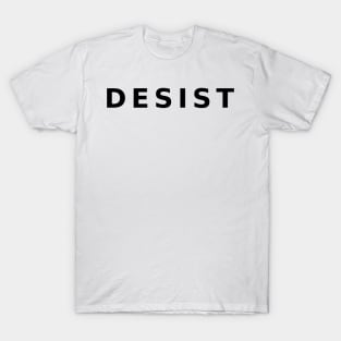 DESIST - black text T-Shirt